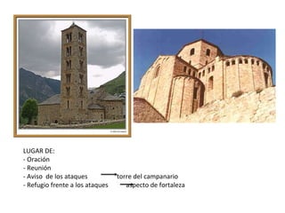 LUGAR DE:
- Oración
- Reunión
- Aviso de los ataques torre del campanario
- Refugio frente a los ataques aspecto de fortaleza
 