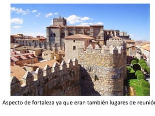 Aspecto de fortaleza ya que eran también lugares de reunión
 