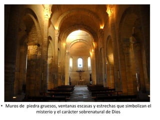 • Muros de piedra gruesos, ventanas escasas y estrechas que simbolizan el
misterio y el carácter sobrenatural de Dios
 
