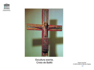 Claseshistoria
Historia del Arte
© 2006 Guillermo Méndez Zapata
Escultura exenta.
Cristo de Batlló
 
