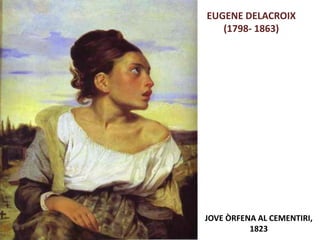 Júlia López Valera
EUGENE DELACROIX
(1798- 1863)
JOVE ÒRFENA AL CEMENTIRI,
1823
 