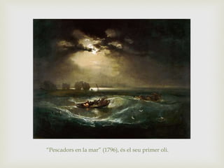 “Pescadors en la mar” (1796), és el seu primer oli.
 