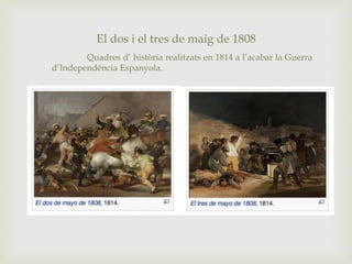El dos i el tres de maig de 1808
Quadres d’ història realitzats en 1814 a l’acabar la Guerra
d’Independència Espanyola.
 