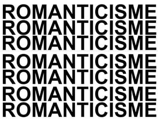 ROMANTICISME ROMANTICISME ROMANTICISME ROMANTICISME ROMANTICISME ROMANTICISME ROMANTICISME 