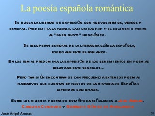 La poesía española romántica Se busca la libertad de expresión con nuevos ritmos, versos y estrofas. Predomina la fuerza, ...