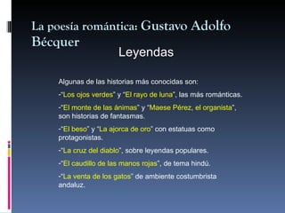 La poesía romántica:  Gustavo Adolfo Bécquer Leyendas <ul><li>Algunas de las historias más conocidas son: </li></ul><ul><l...
