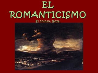 EL ROMANTICISMO El coloso, Goya. 
