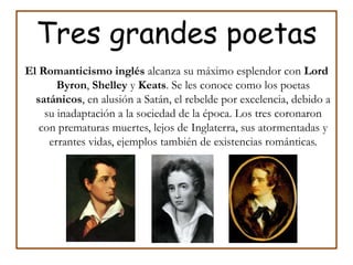 Principales
Representantes.
 Inglaterra: Lord Byron, Walter Scott, Shelley y Keats. c


 Alemania: Hnos. Shclegel, Heine, ...