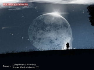 Gracias por su atención




          Colegio García Flamenco
Grupo 1
          Primer Año Bachillerato “D”
 