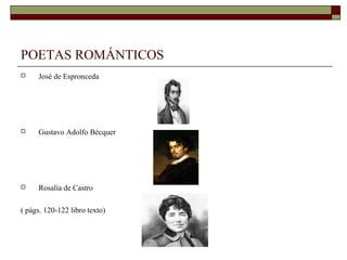 POETAS ROMÁNTICOS
    José de Espronceda




    Gustavo Adolfo Bécquer




    Rosalía de Castro

( págs. 120-122 libro texto)
 