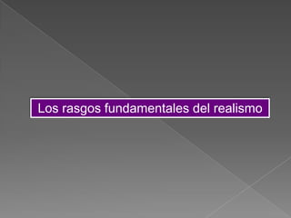 Los rasgos fundamentales del realismo
 