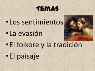 Temas
•Los sentimientos
•La evasión
•El folkore y la tradición
•El paisaje
 