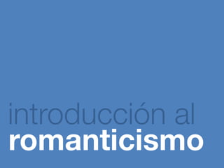 introducción al
romanticismo

 