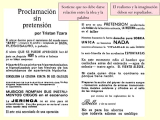 por Tristan Tzara
El realismo y la imaginación
deben ser repudiados.
Sostiene que no debe darse
relación entre la idea y la
palabra
 