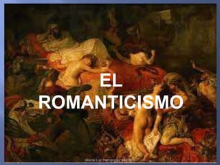 EL
ROMANTICISMO
María Luz Hernández Marrero
 