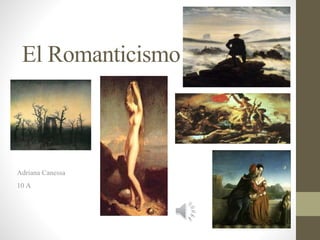 El Romanticismo
Adriana Canessa
10 A
 