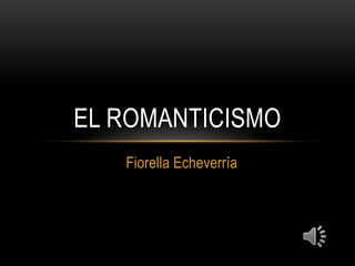 Fiorella Echeverría
EL ROMANTICISMO
 