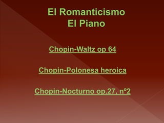 Chopin-Waltz op 64
Chopin-Polonesa heroica
Chopin-Nocturno op.27, nº2
 