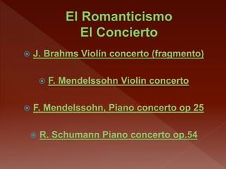  J. Brahms Violín concerto (fragmento)
 F. Mendelssohn Violin concerto
 F. Mendelssohn, Piano concerto op 25
 R. Schumann Piano concerto op.54
 