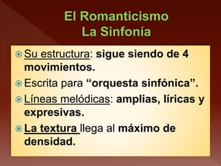  Su estructura: sigue siendo de 4
movimientos.
 Escrita para “orquesta sinfónica”.
 Líneas melódicas: amplias, líricas y
expresivas.
 La textura llega al máximo de
densidad.
 