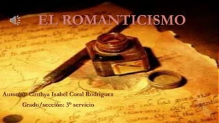 EL ROMANTICISMO
Autor(a): Cinthya Isabel Coral Rodriguez
Grado/sección: 3° servicio
 