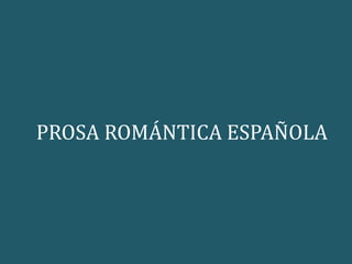 PROSA ROMÁNTICA ESPAÑOLA
 