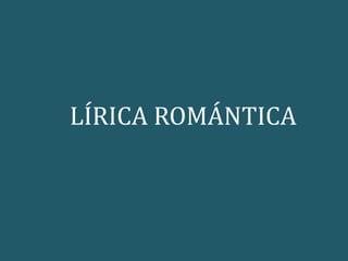 LÍRICA ROMÁNTICA
 