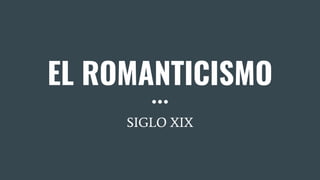 EL ROMANTICISMO
SIGLO XIX
 