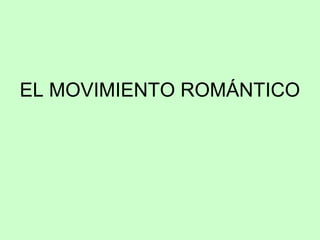 EL MOVIMIENTO ROMÁNTICO
 