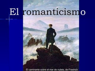 El  romanticism o El caminante sobre el mar de nubes, de Friedrich 