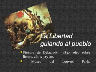Pintura de Delacroix, 1830, óleo sobre
lienzo, 260 x 325 cm.
 Museo del Louvre, París.
 