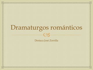 José Zorrilla
     
       Zorrilla representa el
       Romanticismo conservador:
       el mismo dijo que había
       ...