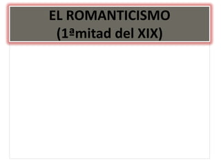 EL ROMANTICISMO(1ªmitad del XIX) 