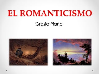 EL ROMANTICISMO
Grazia Piana
 