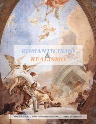ROMANTICISMO
REALISMO
&
ROSELYN SANDOVAL / CURSO: COMUNICACIÓN Y LENGUAJE / MAESTRA: ELIZABETH VALLE
 