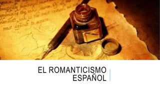 EL ROMANTICISMO
ESPAÑOL
 