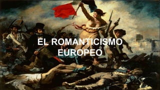 EL ROMANTICISMO
EUROPEO
 