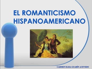 EL ROMANTICISMO
HISPANOAMERICANO
 