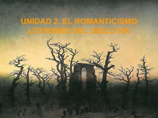 UNIDAD 2. EL ROMANTICISMO 
LITERARIO DEL SIGLO XIX 
 