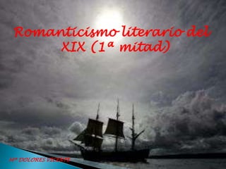 Romanticismo literario del
      XIX (1ª mitad)




Mª DOLORES VICENTE
                              1
 
