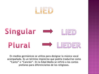 En medios germánicos se utiliza para designar la música vocal acompañada. Es un término impreciso que podría traducirse como “Canto” o “Canción”. En la Edad Media se refirió a los cantos profanos para diferenciarlos de los religiosos. 