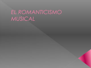 EL ROMANTICISMO
MUSICAL
 