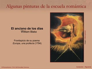 Algunas pinturas de la escuela romántica El anciano de los días W illiam Blake Frontispicio de su poema  Europa, una profecía  (1794) Imagen:  Cultura general Contenido  ||  Siguiente 