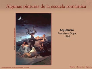 Algunas pinturas de la escuela romántica Imagen:  Wikipedia, la enciclopedia libre Aquelarre   Francisco Goya, 1798 Anterior  ||  Contenido  ||  Siguiente 