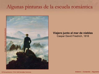 Algunas pinturas de la escuela romántica Imagen:  Wikipedia, la enciclopedia libre Viajero junto al mar de nieblas   Caspar David Friedrich, 1818 Anterior  ||  Contenido  ||  Siguiente 