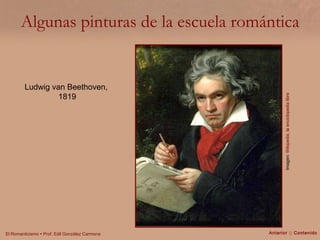 Algunas pinturas de la escuela romántica Imagen:  Wikipedia, la enciclopedia libre Ludwig van Beethoven,  1819 Anterior  ||  Contenido 