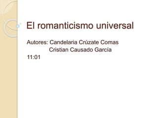 El romanticismo universal
Autores: Candelaria Crúzate Comas
Cristian Causado García
11:01
 