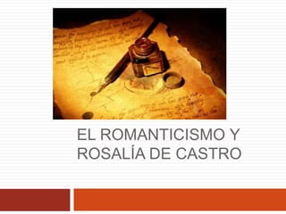 EL ROMANTICISMO Y 
ROSALÍA DE CASTRO 
 