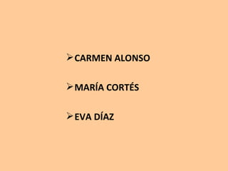 CARMEN ALONSO MARÍA CORTÉS EVA DÍAZ 