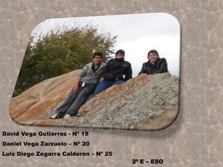 David Vega Gutiérrez - Nº 19
Daniel Vega Zarzuelo – Nº 20
Luis Diego Zegarra Calderón – Nº 25
                                      2º E – ESO
 